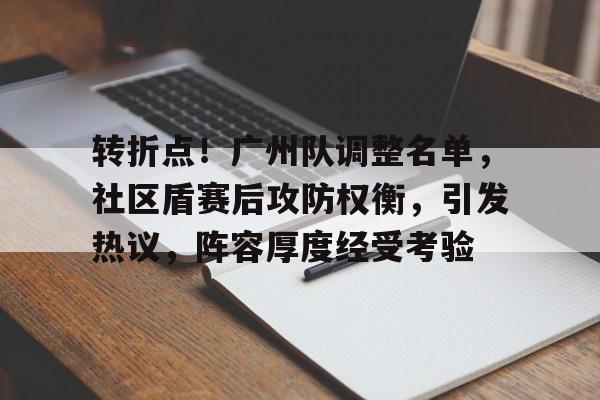 九游游戏中心转折点！广州队调整名单，社区盾赛后攻防权衡，引发热议，阵容厚度经受考验的简单介绍
